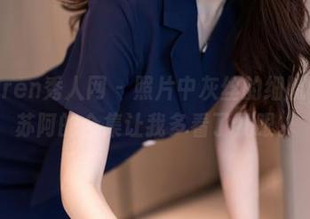 Xiuren秀人网 – 照片中灰丝的细腻，苏苏阿的合集让我多看了几眼。
